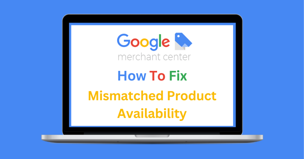 How To Fix Mismatched Product Availability in Google Merchant Center